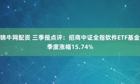 锦牛网配资 三季报点评:招商中证全指软件ETF基金季度涨幅15.74%